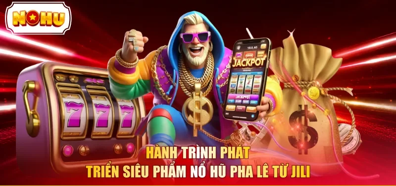 Hành trình phát triển siêu phẩm Nổ Hũ Pha Lê từ JILI